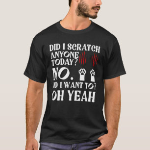 Sarcastic Ca Cats Did I Scratch Anyone Today T-Shirt