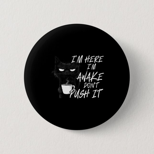 Sarcastic Cat Funny Cat I'm Here I'm Awake Don't P 2 Inch Round Button (Front)