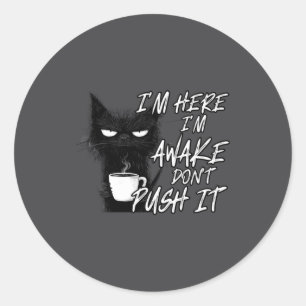 Sarcastic Cat Funny Cat I'm Here I'm Awake Don't P Classic Round Sticker
