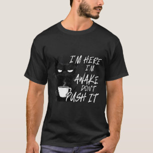 Sarcastic Cat Funny Cat I'm Here I'm Awake Don't P T-Shirt