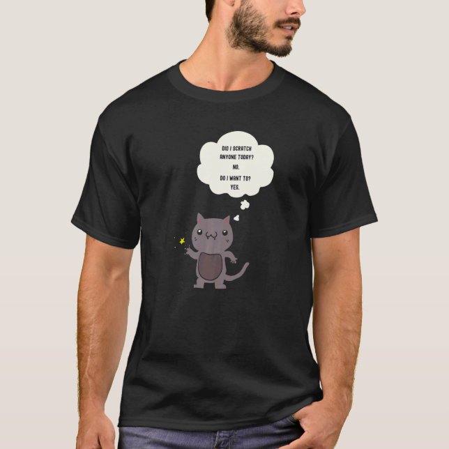 Sarcastic  Cat Have I Scratched Anyone Today T-Shirt (Front)