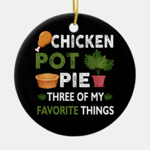 Sarcastic Chicken Pot Pie Three Of My Favorite Thi Ceramic Ornament