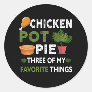Sarcastic Chicken Pot Pie Three Of My Favourite Th Classic Round Sticker