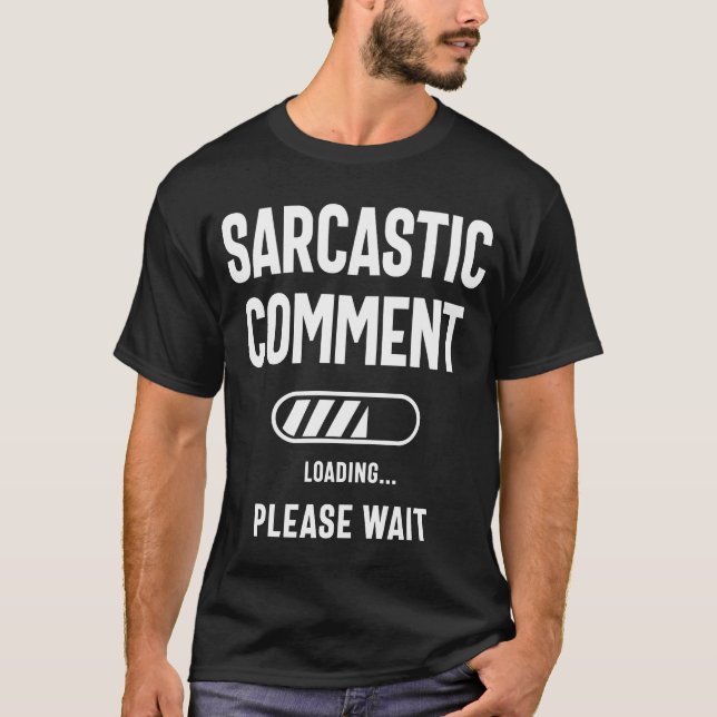 Sarcastic Comment Loading Funny Sarcasm Shirt (Front)