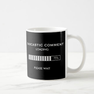 Sarcastic Comment Loading Please Wait Coffee Mug
