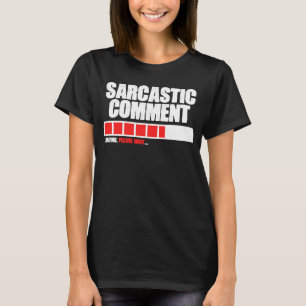 Sarcastic Comment Loading Please Wait Memes Quotes T-Shirt