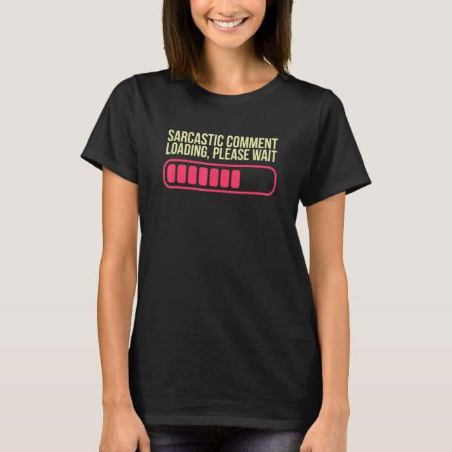 Sarcastic Comment Loading Please Wait Novelty Sarc T-Shirt (Front)