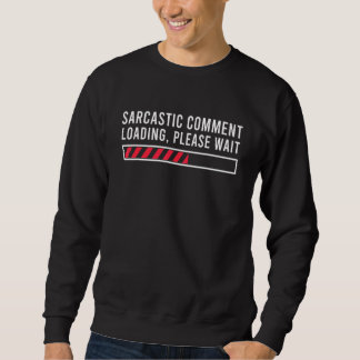 Sarcastic Comment Loading Please Wait Sarcasm Hum Sweatshirt