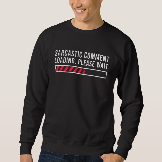 Sarcastic Comment Loading Please Wait  Sarcasm Hum Sweatshirt (Front)
