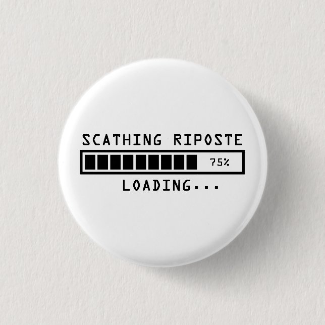 Sarcastic Comment Loading Scathing Riposte 1 Inch Round Button (Front)