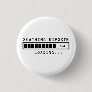 Sarcastic Comment Loading Scathing Riposte 1 Inch Round Button