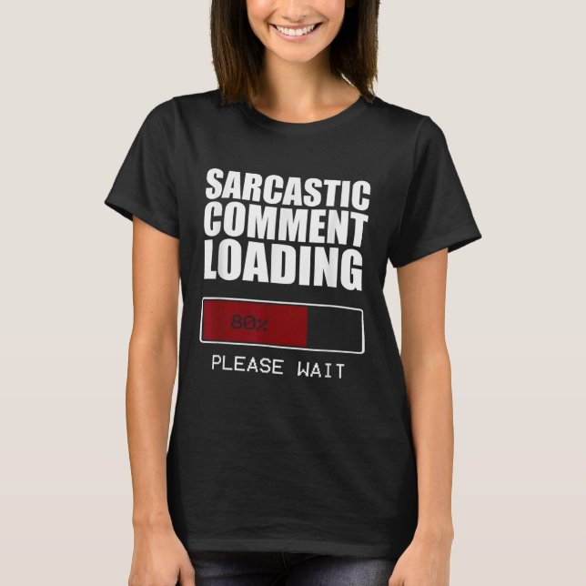 Sarcastic Comment Loading T Shirt Funny Sarcasm Sh (Front)
