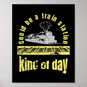 sarcastic Could Be A Train Station Kinda Day funny Poster