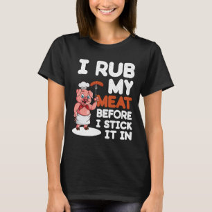 Sarcastic Dirty Bbq Grilling - I Rub My Meat T-Shirt