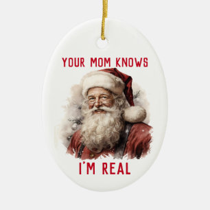 Sarcastic Dirty Santa Funny Your Mom Knows Im Real Ceramic Ornament