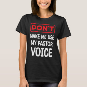 Sarcastic Don't Make Me Use My Pastor Voice Pastor T-Shirt