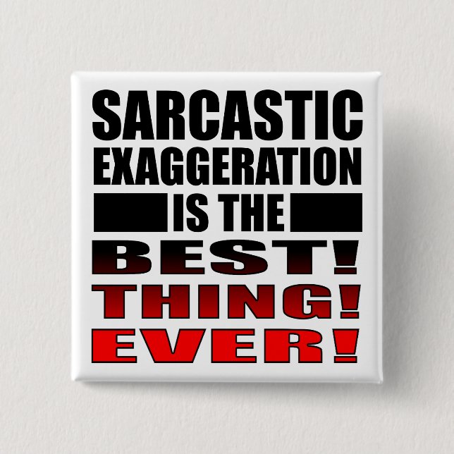 Sarcastic Exaggeration Funny Button Badge Pin (Front)