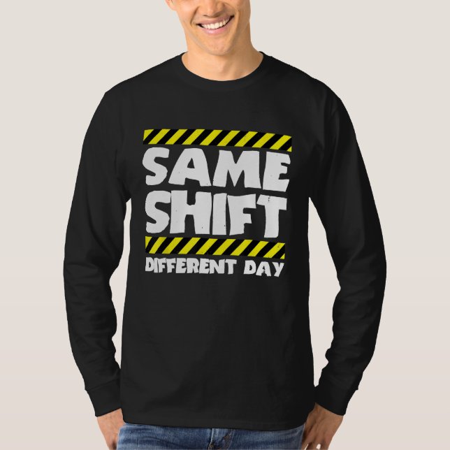 Sarcastic Factory Worker  Same Shift Different Day T-Shirt (Front)