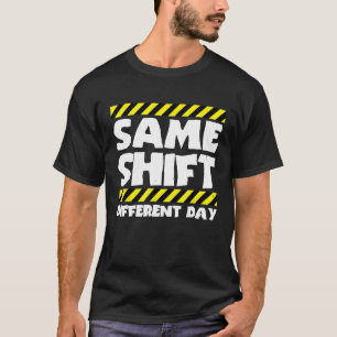 Sarcastic Factory Worker Same Shift Different Day T-Shirt