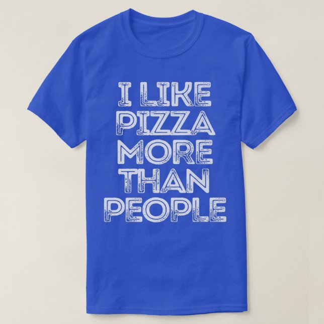 Sarcastic Funny Saying I Like Pizza More Than Peop T-Shirt (Design Front)