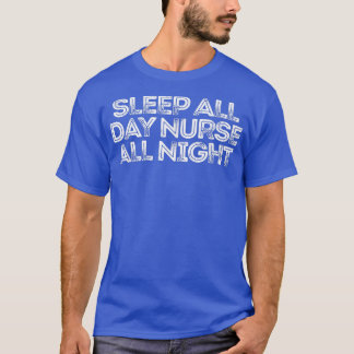 Sarcastic Funny Saying Sleep All Day Nurse All Nig T-Shirt