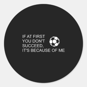 Sarcastic Funny Soccer Saying If At First You Don' Classic Round Sticker
