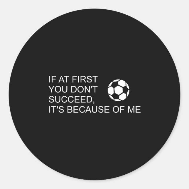 Sarcastic Funny Soccer Saying If At First You Don' Classic Round Sticker (Front)