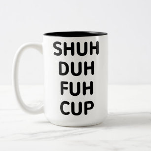 Sarcastic Gifts, Shuh Duh Fuh Cup   ,Funny Coffee
