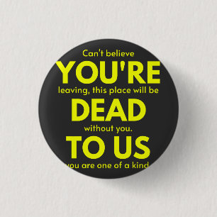 Sarcastic Goodbye , You are Dead to Us, Coworker 1 Inch Round Button