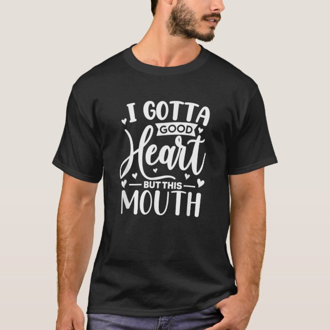 Sarcastic Got a Good Heart and a Bad Mouth Funny C T-Shirt (Front)