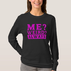 Sarcastic Humor Me Weird Always Sarcasm T-Shirt