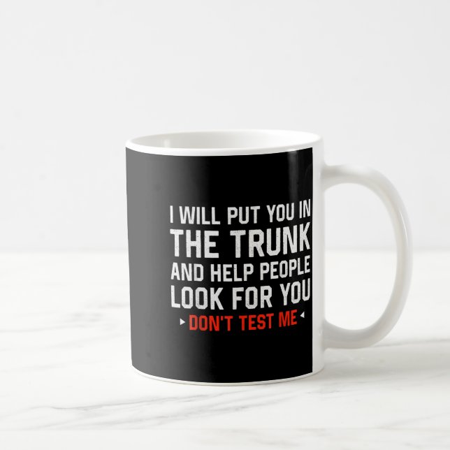 Sarcastic Humor Men Women I Will Put You In The Tr Coffee Mug (Right)
