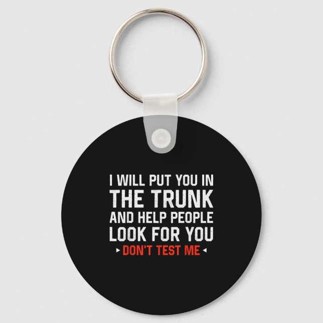 Sarcastic Humor Men Women I Will Put You In The Tr Keychain (Front)