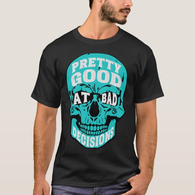Sarcastic Humor Pretty Good At Bad Decisions Skull T-Shirt (Front)