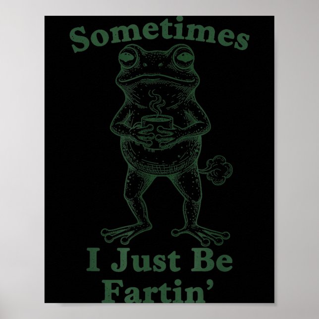 Sarcastic Humor Sometimes I Just Be Fartin' Frog G Poster (Front)