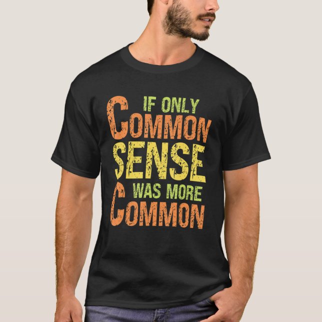 Sarcastic Humour   If Only Common Sense Was More C T-Shirt (Front)
