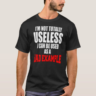 Sarcastic Humour I'm Not Totally Useless I Can Be T-Shirt