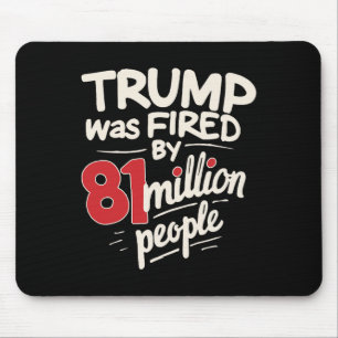 Sarcastic Humour Trump Was Fired By 81 Million Peo Mouse Pad