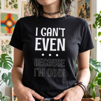 Sarcastic - I Cant Even - Odd Girl Punny Slogan