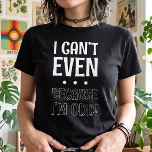 Sarcastic - I Cant Even - Odd Girl Punny Slogan T-Shirt