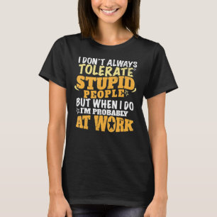 Sarcastic   I Dont Always Tolerate Stupid People T-Shirt