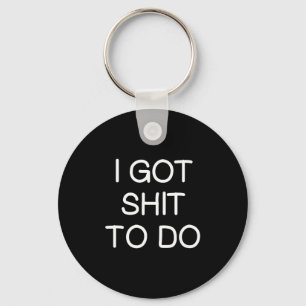 Sarcastic I Got To Do, Funny, Joke, Family  Keychain