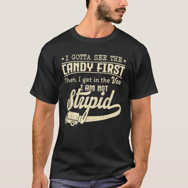 Sarcastic I Gotta See The Candy First Then Van Not T-Shirt (Front)