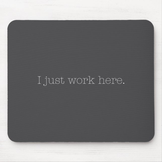 Sarcastic I Just Work Here Quote  Mouse Pad (Front)