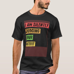 Sarcastic I m Silently Judging Your Outfit Quotes T-Shirt
