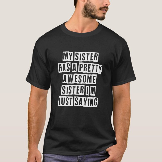 Sarcastic Idea Quotes  My Sister Has A Pretty Awes T-Shirt (Front)