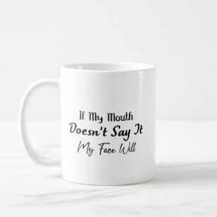 Sarcastic If My Mouth Doesn't Say It My Face Will Coffee Mug