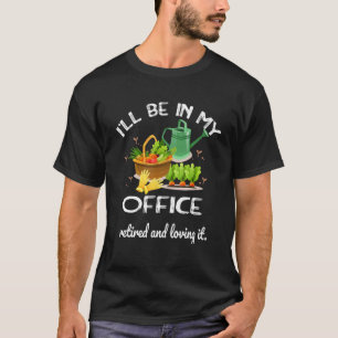 Sarcastic I'll Be In My Garden Office Retirement G T-Shirt