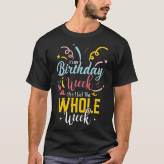 Sarcastic It's My Birthday Week I Get The Whole We T-Shirt