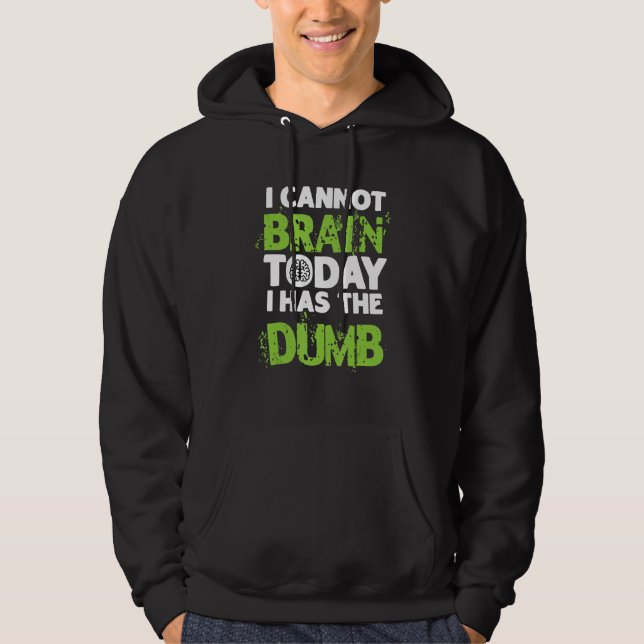 Sarcastic Jokes  I Cannot Brain Today I Has The Du Hoodie (Front)